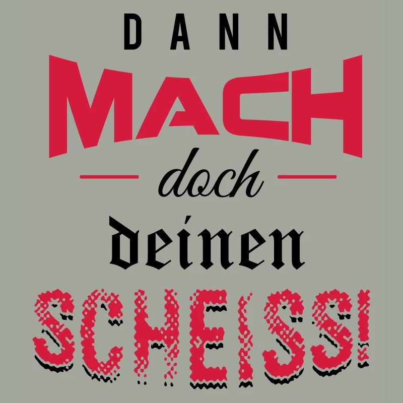 Dann mach doch deinen Scheiss!