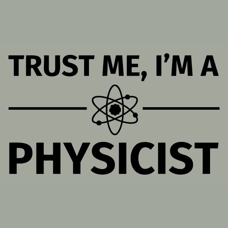 Trust me I'm an Physicist