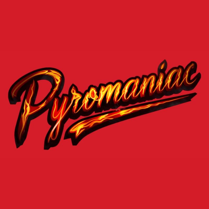 Pyromaniac