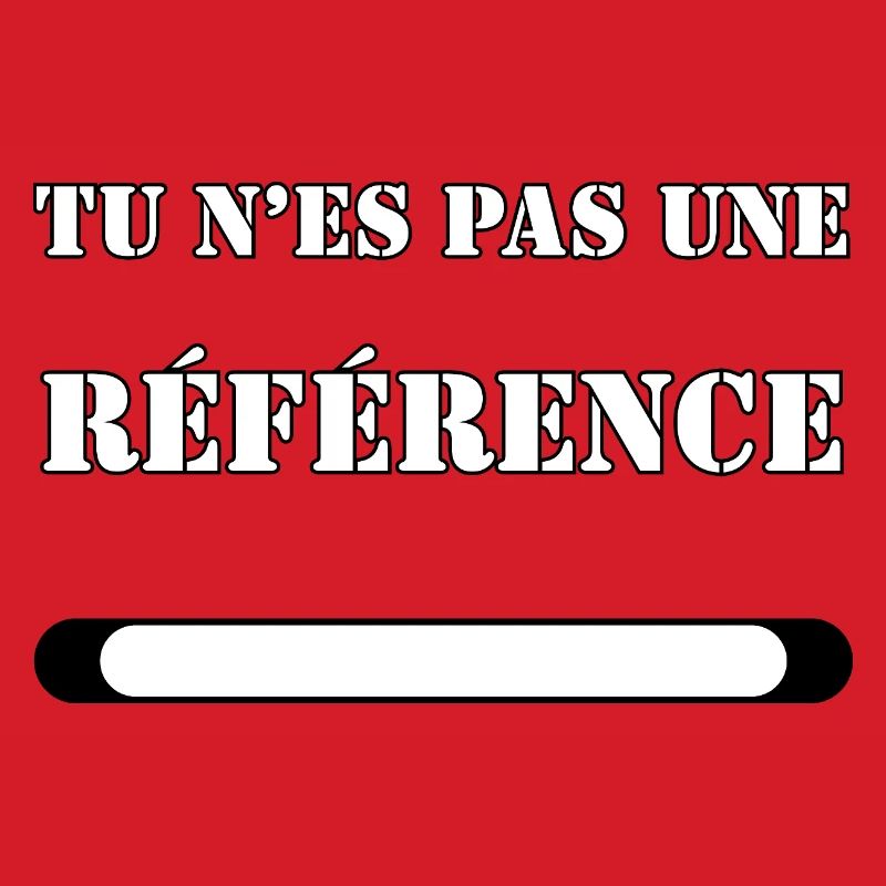 TU N’ES PAS UNE RÉFÉRENCE.