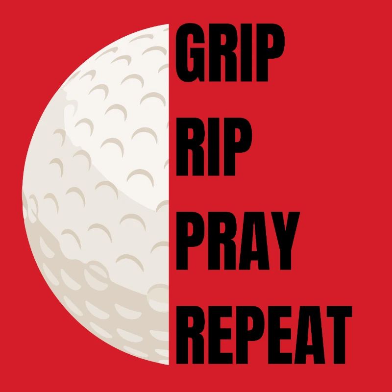Grip Rip Pray Repeat – Golfslogan