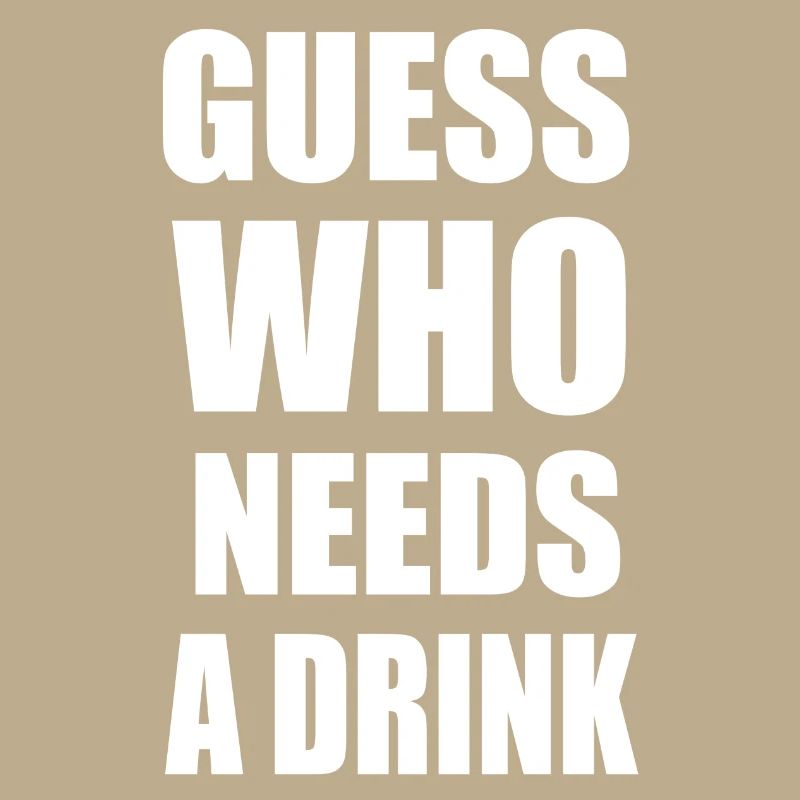 Guess who needs a drink