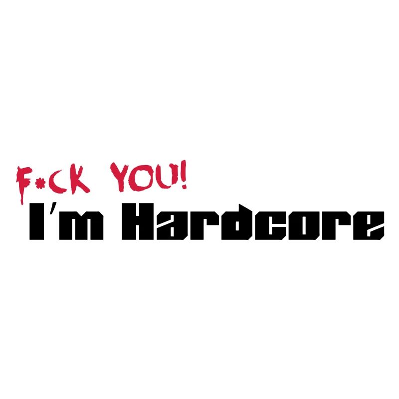 F*CK YOU! I'M HARDCORE