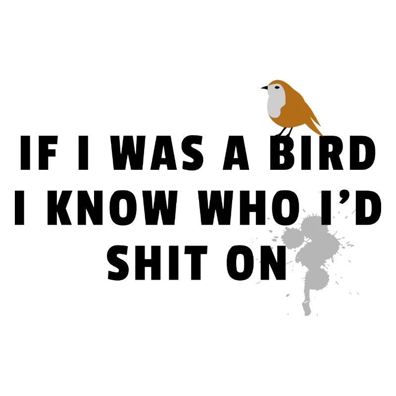 If I Was A Bird I'd Know Who I'd Shit On Sarkasmus
