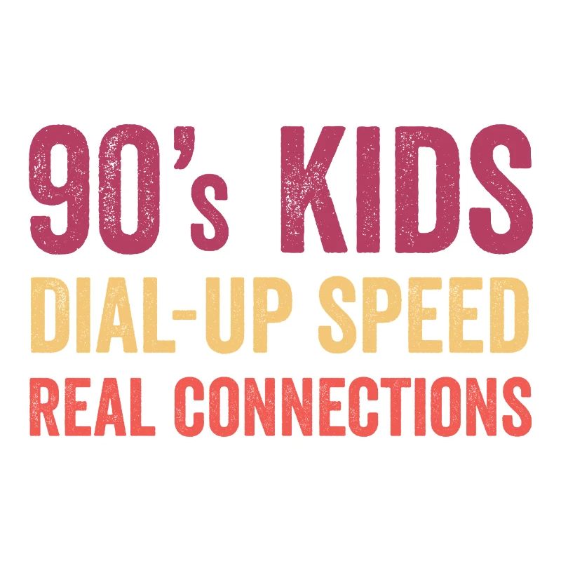 90s Kids - Dial Up Speed. Real Connections