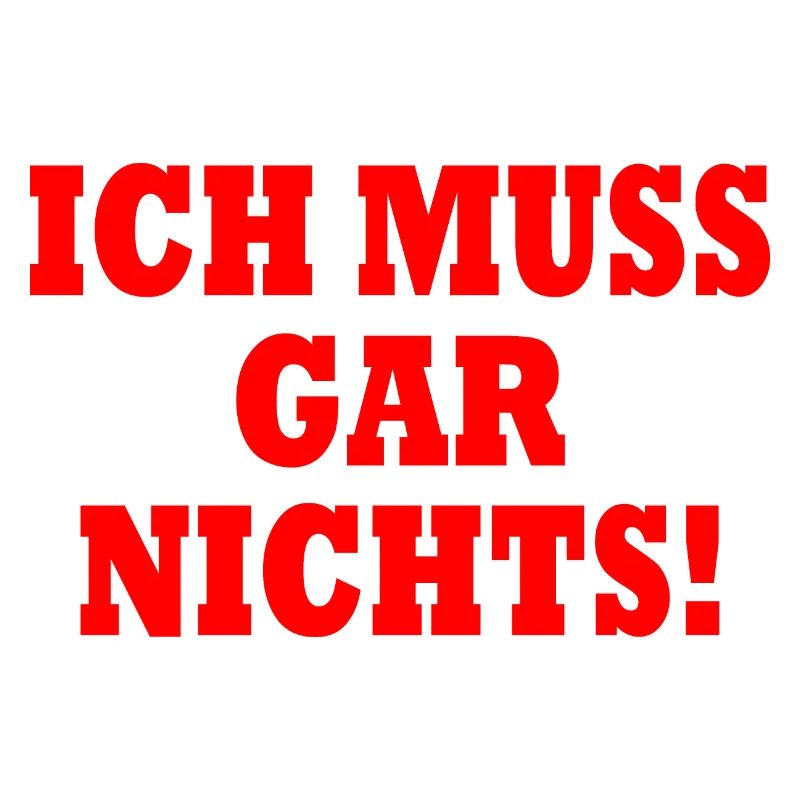 Ich muss gar nichts
