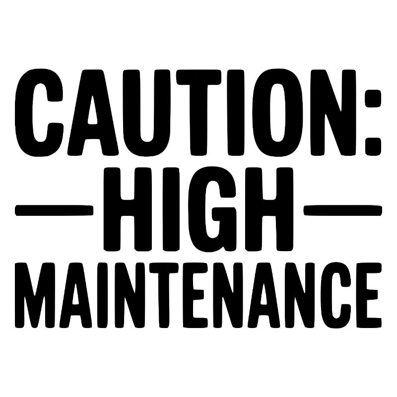 Caution: High Maintenance