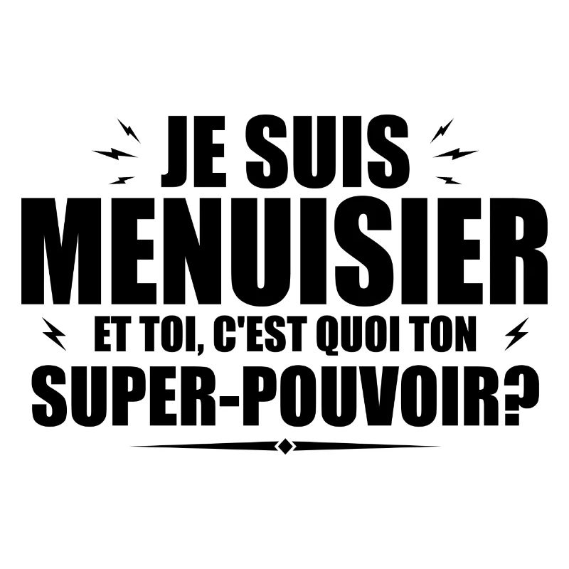 Je suis Menuisier. C'est quoi ton super pouvoir ?