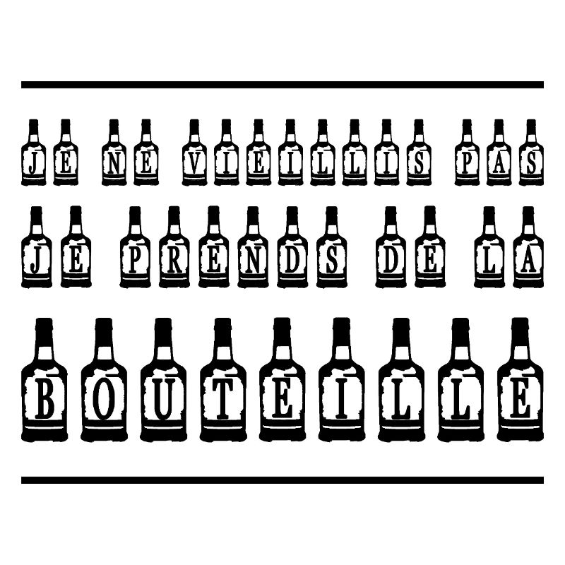I DON'T AGE, I TAKE THE BOTTLE!