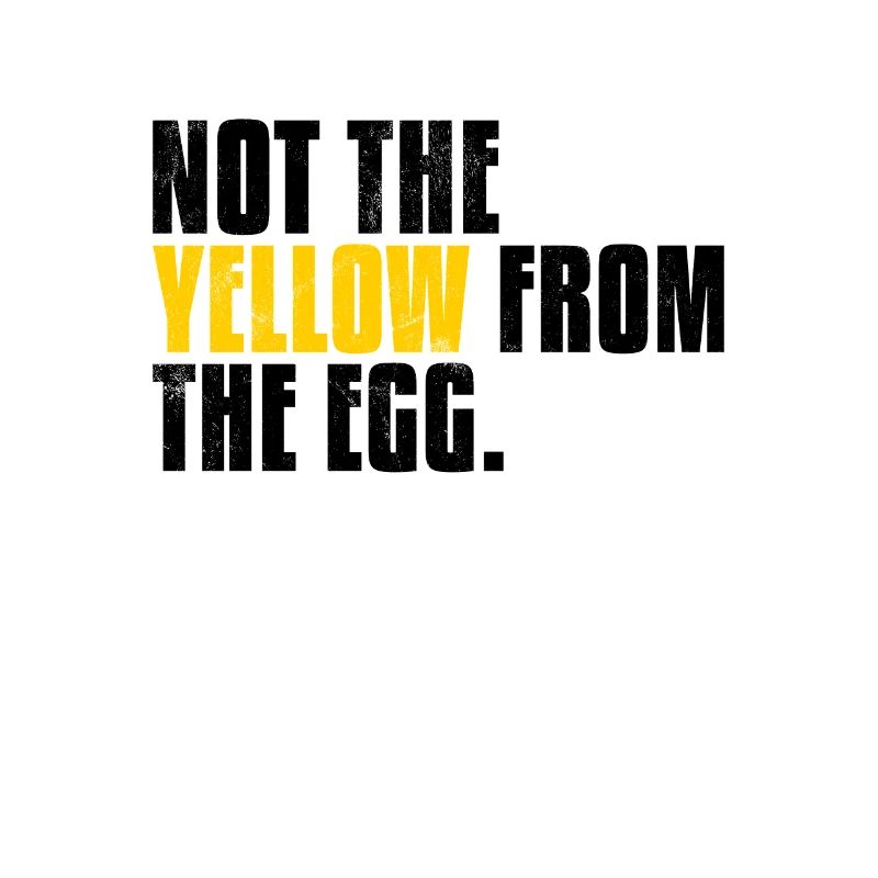 Not The Yellow From The Egg Denglisch Sprichwort