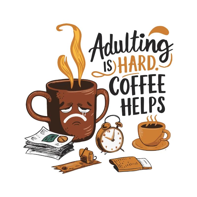 ERWACHSEN WERDEN IST SCHWER, KAFFEE HILFT