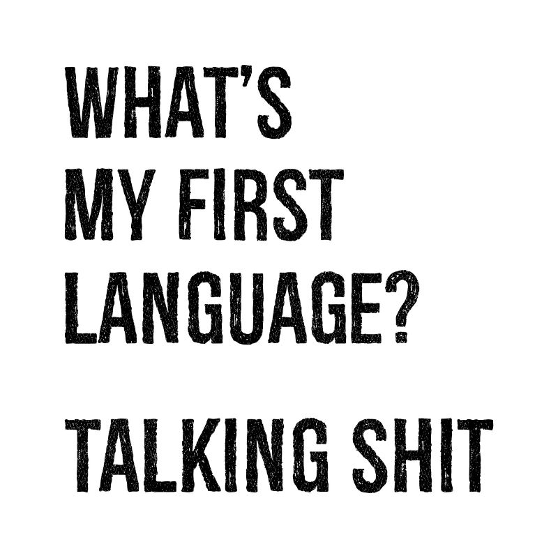 what's my first language talking shit