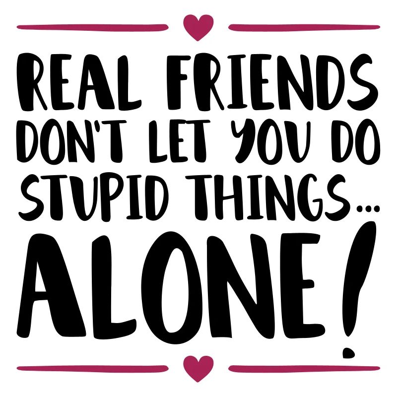 friends stupid things alone