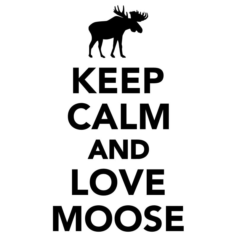 Keep calm and love Moose