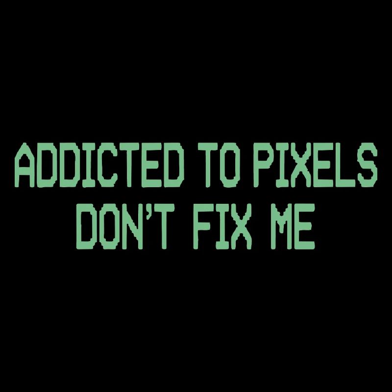 Pixel Addiction Dont Fix Me