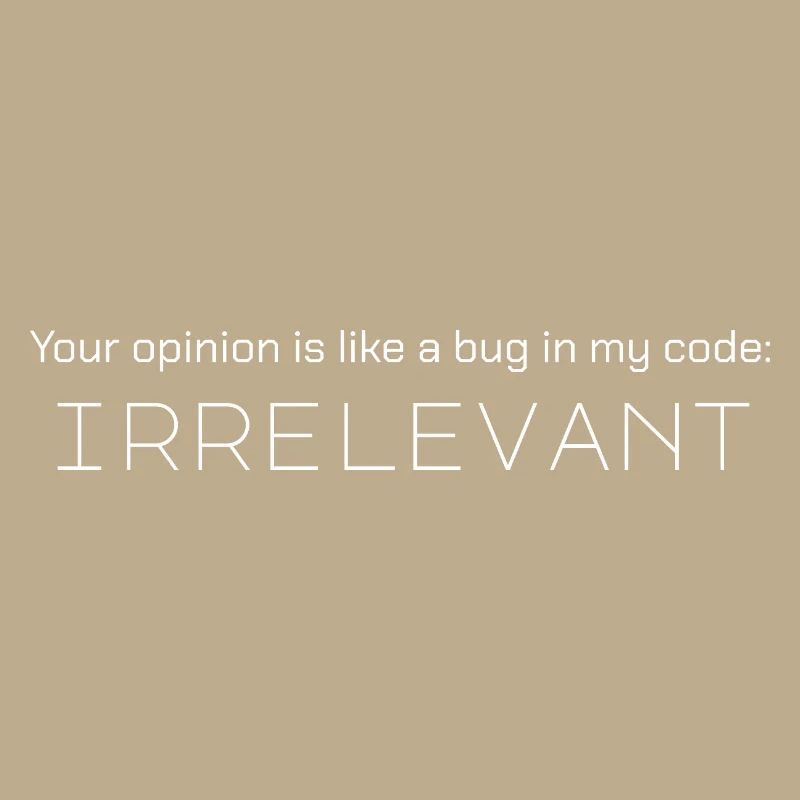 Deine Meinung ist wie ein Fehler in meinem Code: irrelevant