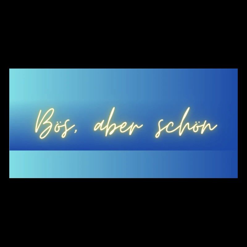 Bös, aber schön