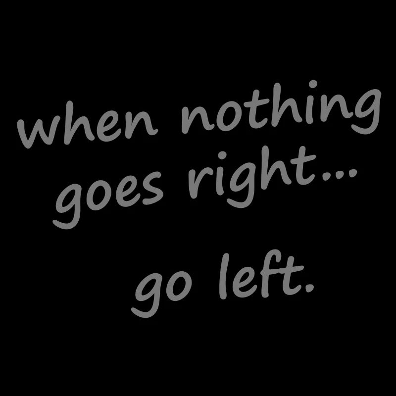 When nothing goes right, go left