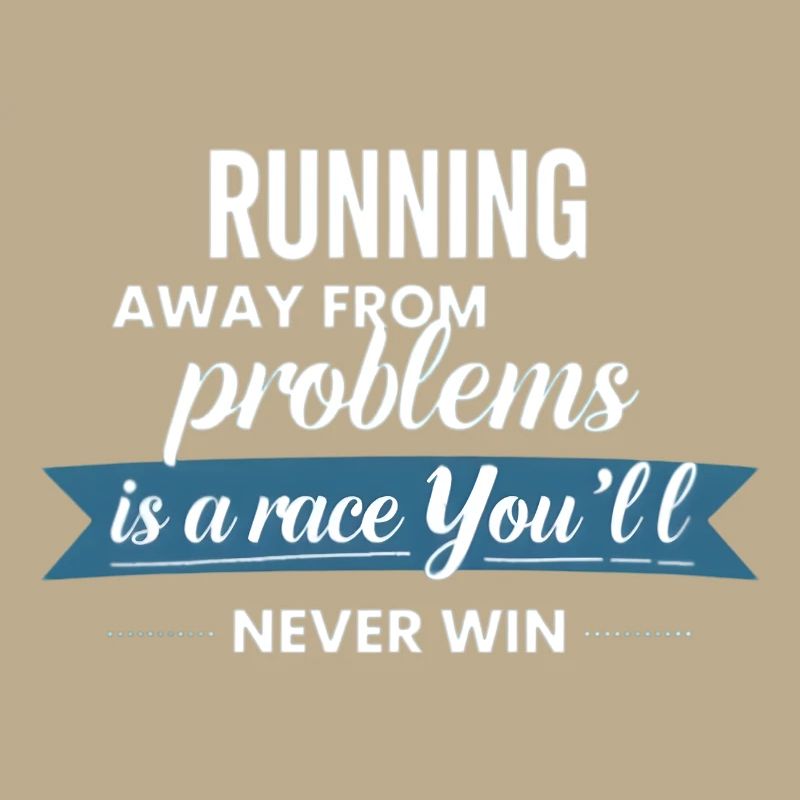 Fleeing from problems is not a solution