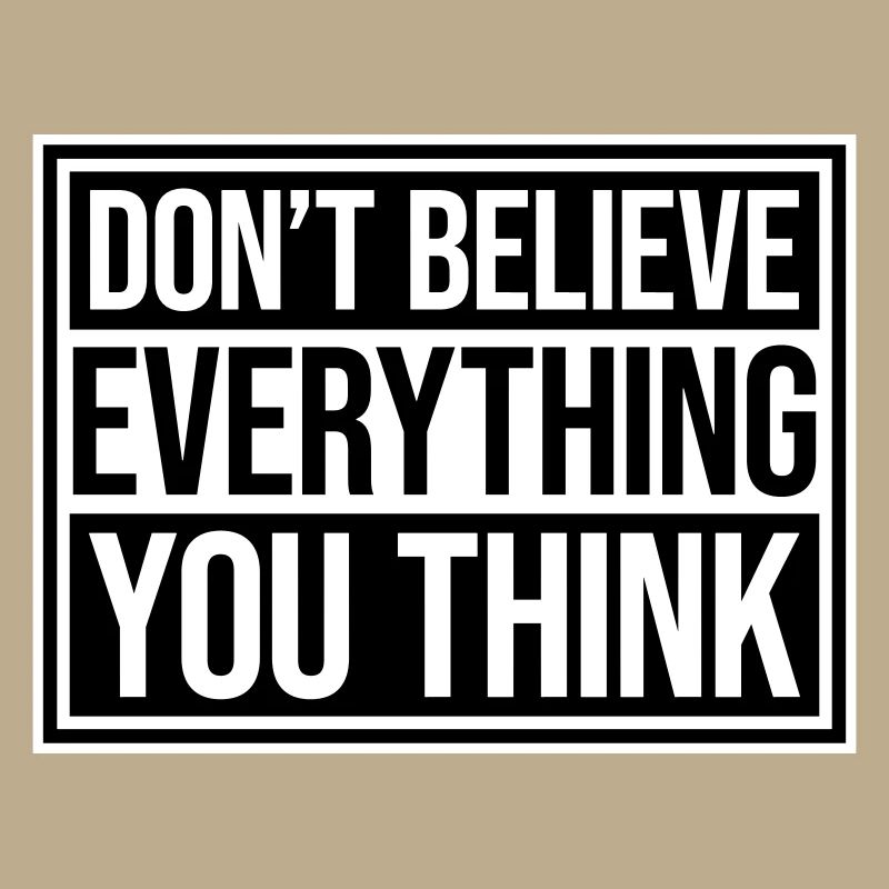 Don't Believe Everything You Think Spruch Weisheit