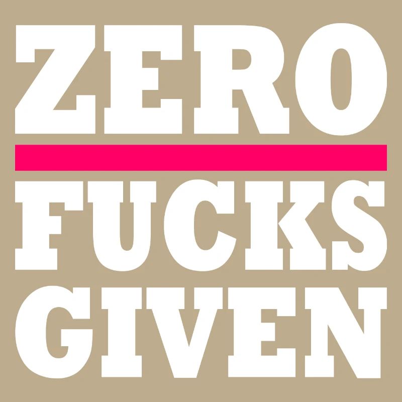 Zero fucks given