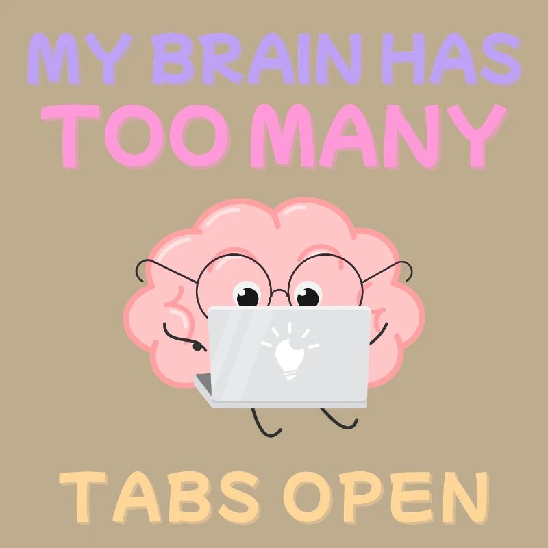 My Brain Has Too Many Tabs Open Design