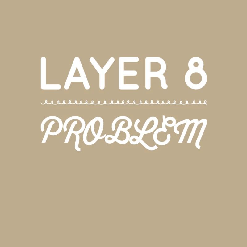 I'm a Layer 8 problem