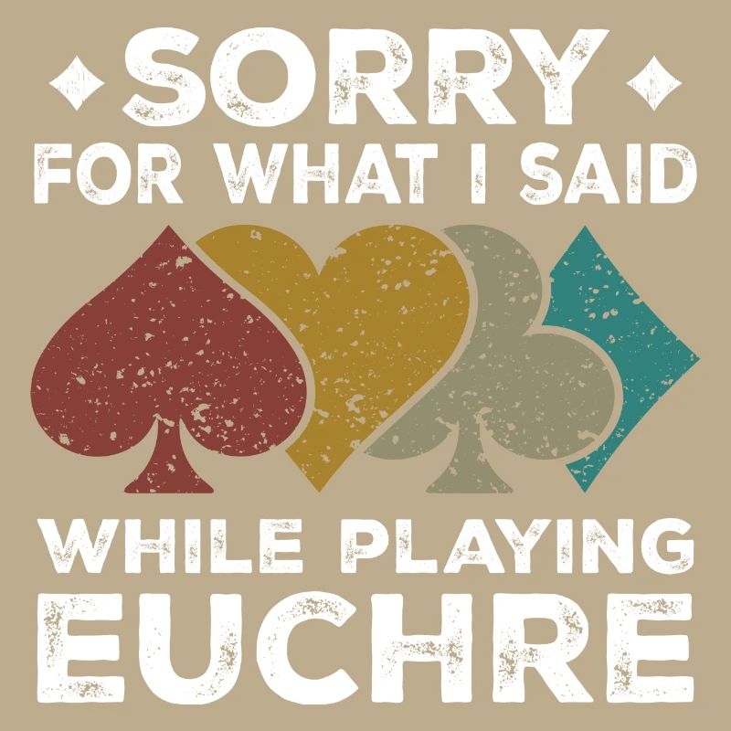 Sorry For What I Said While Playing Euchre