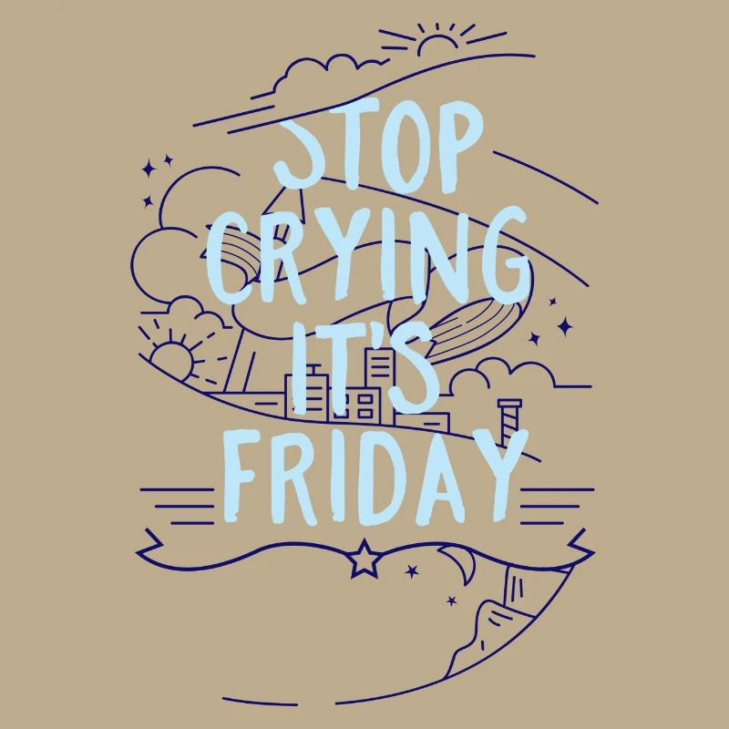 Stop Crying it´s Friday- Wochenende Freitag