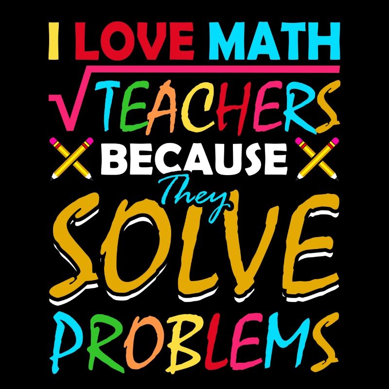 I love math teachers because they solve problems