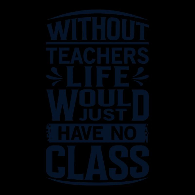Without a teacher, life has no class
