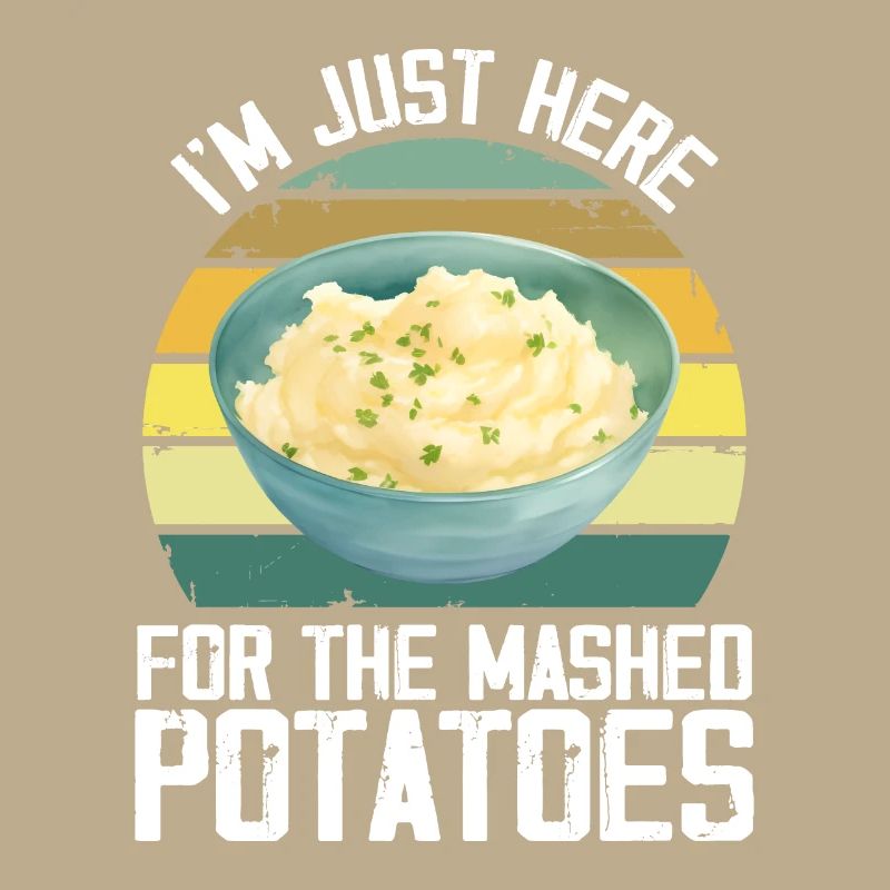 I'm Just Here For The Mashed Potatoes Funny Gag