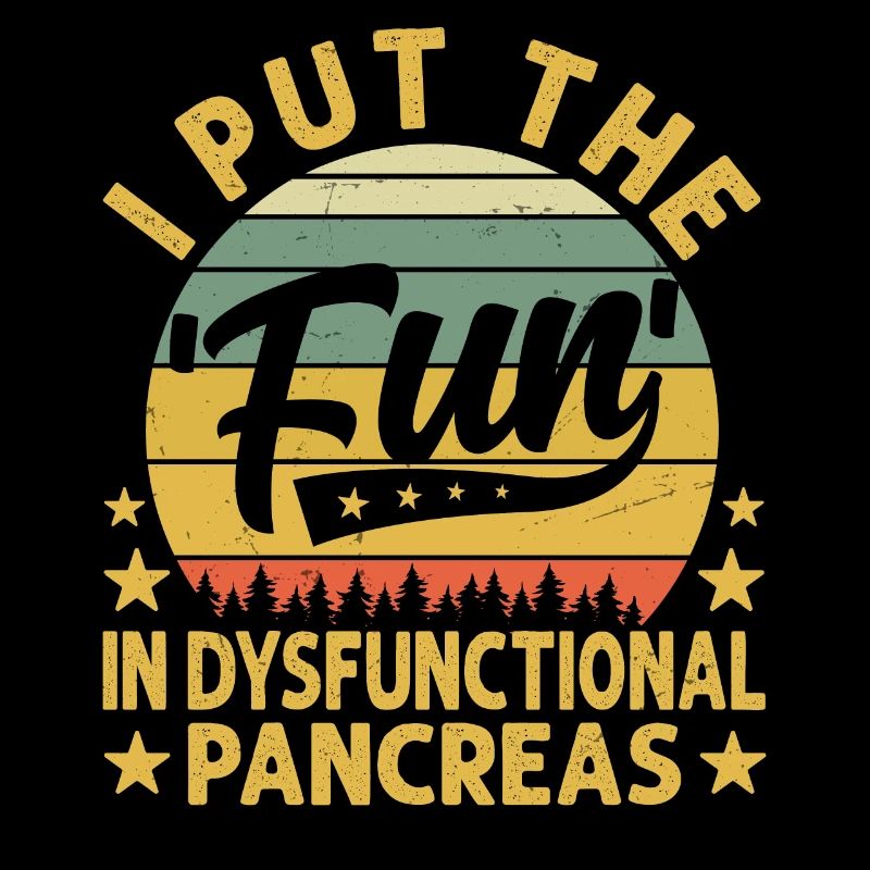 I Put The Fun In Dysfunctional Pancreas