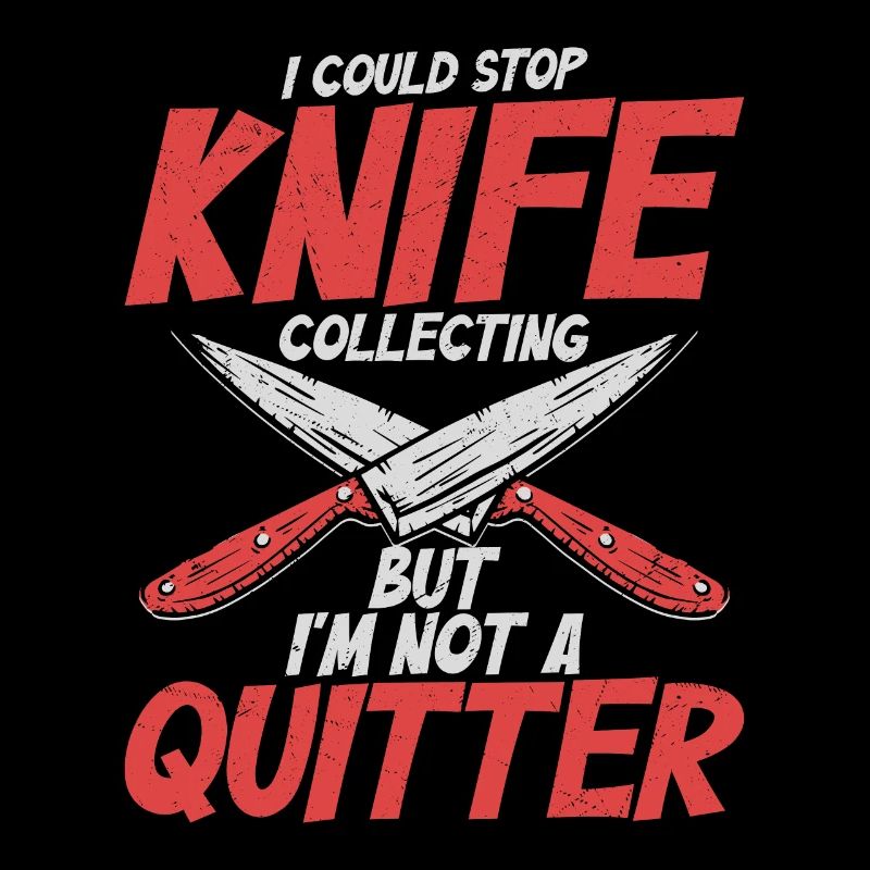 I Could Stop Knife Collecting Knife Collector Hobb