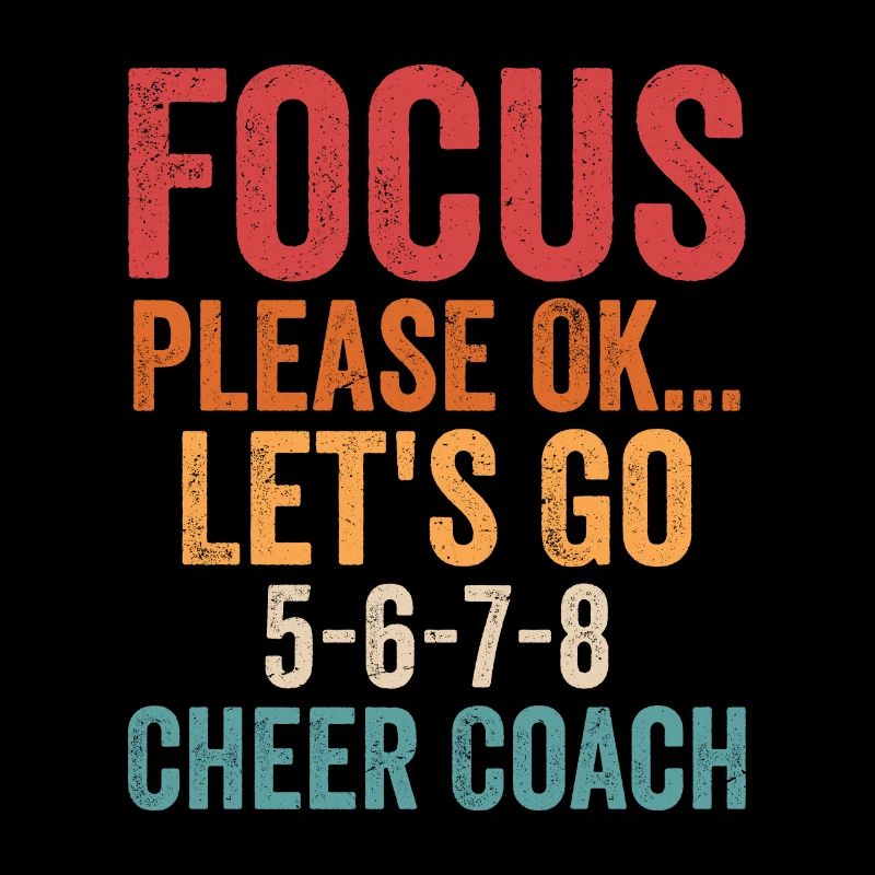 Focus Please Ok... Let's Go 5-6-7-8 Cheer Coach Che