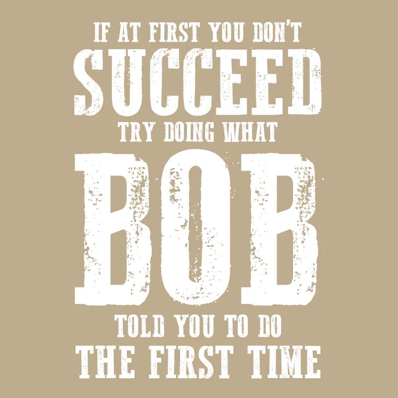 Funny Bob If At First You Don't Succeed Try Doing