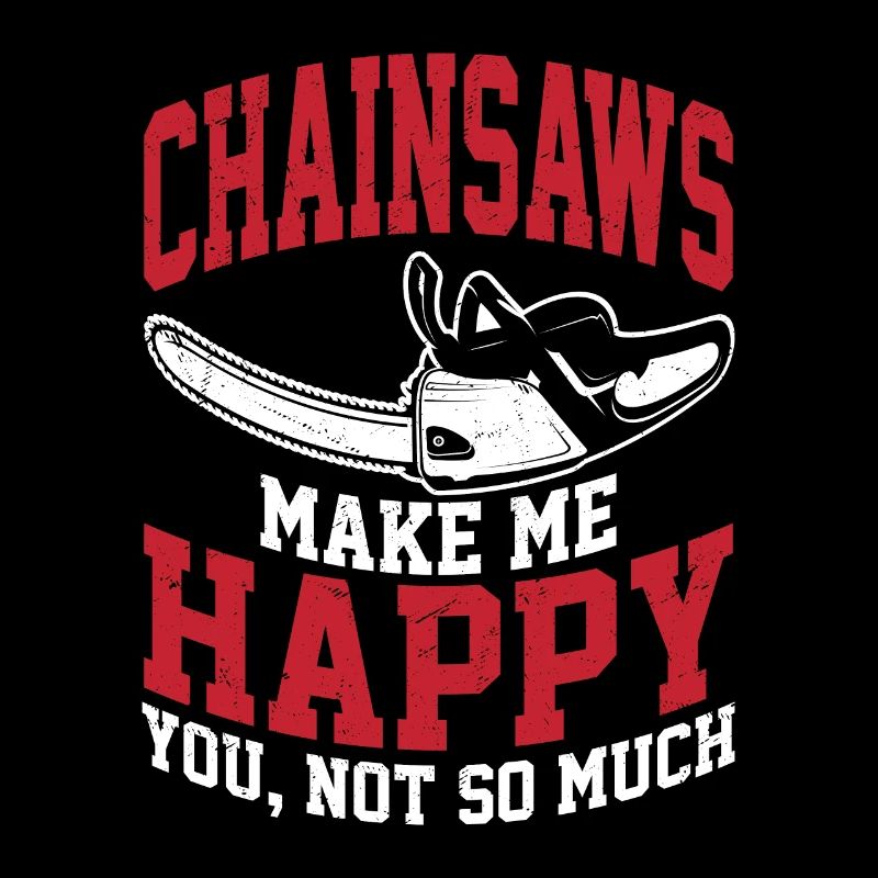 Chainsaws Make Me Happy You, Not so Much Logging L
