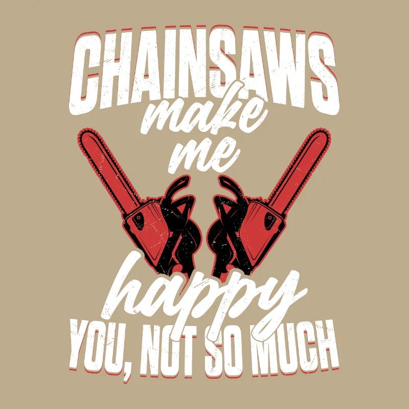Chainsaws Make Me Happy You, Not so Much Logger Lo