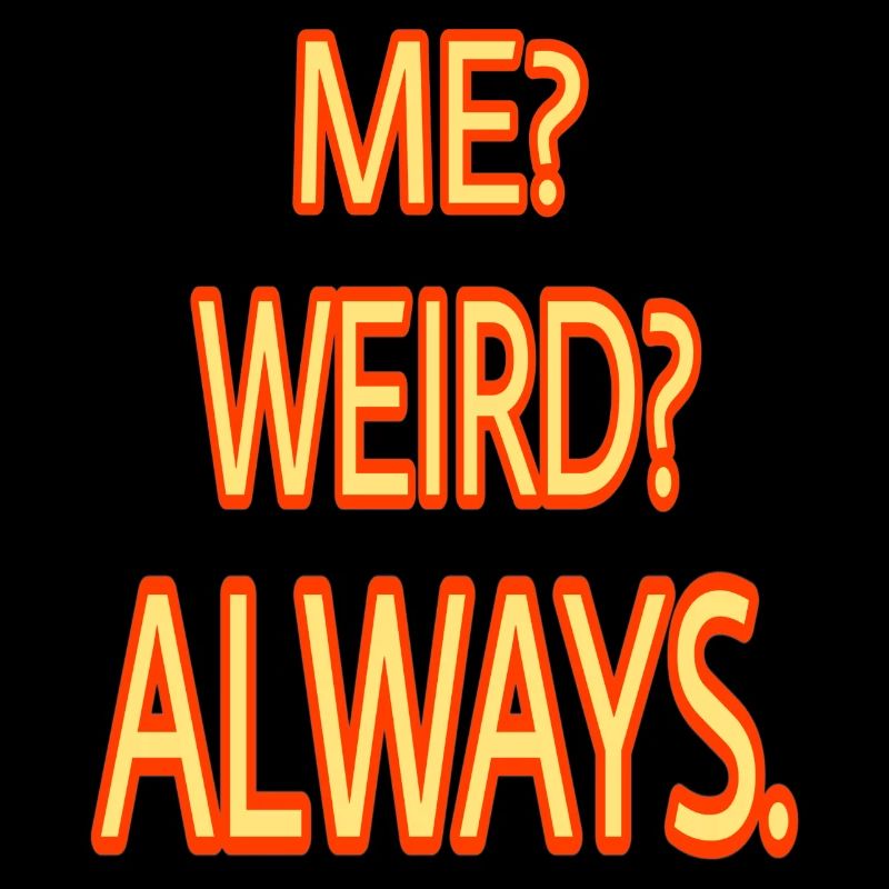 ME WEIRD ALWAYS
