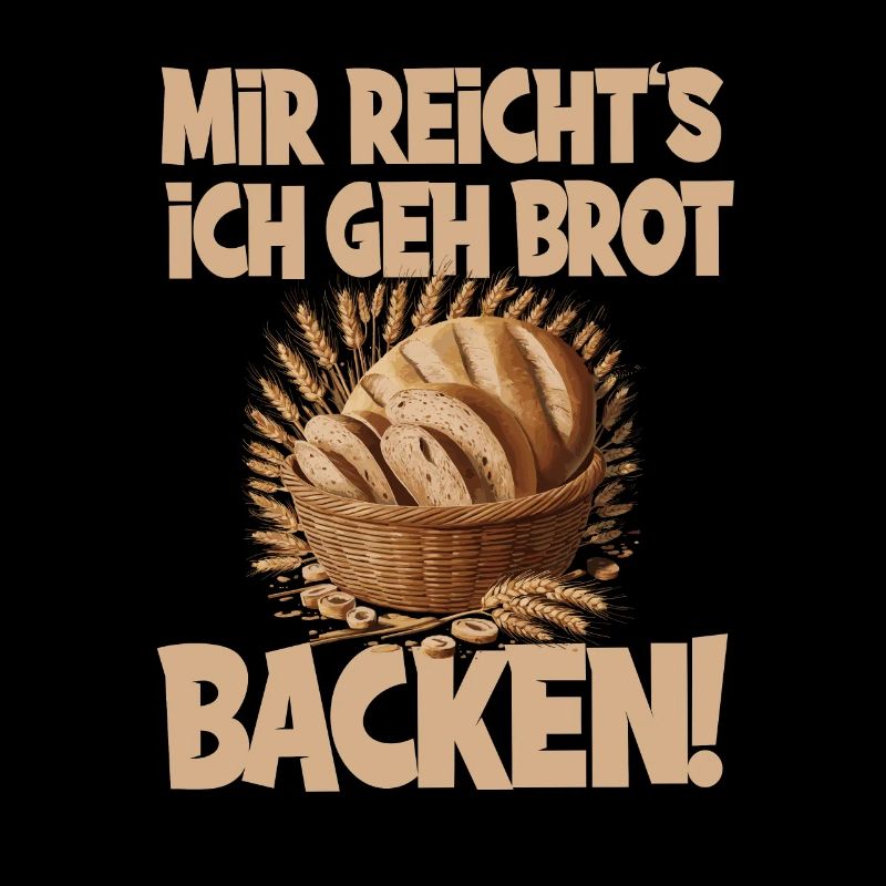 Mir reicht's ich geh Brot backen