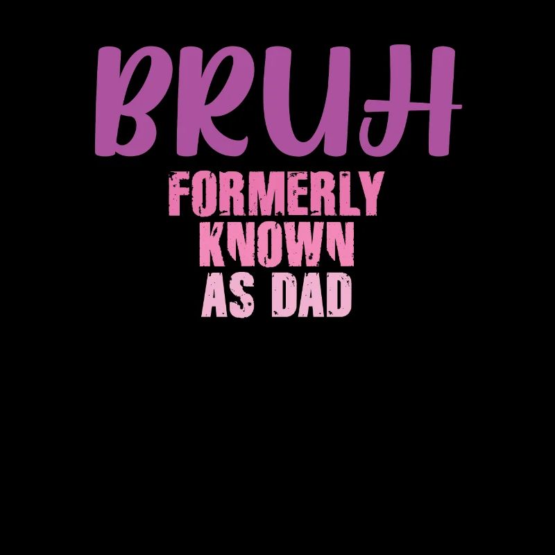 Bruh Formerly Known As Dad
