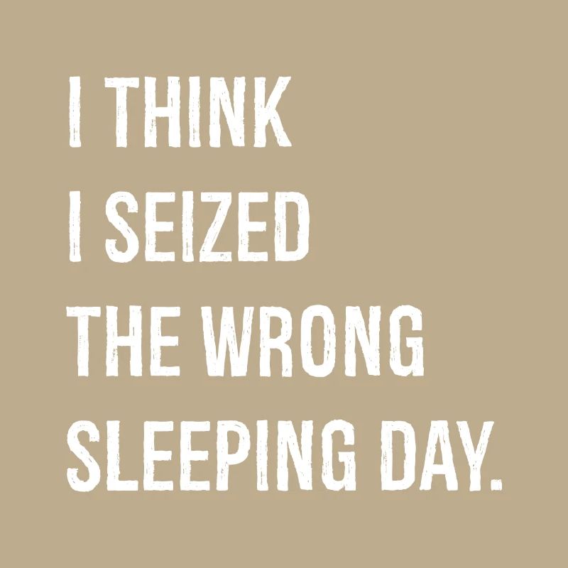 I think I seized the wrong sleeping day funny