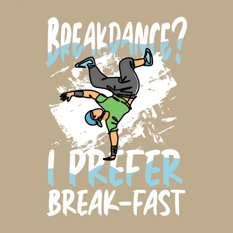Breakdancing? I prefer breakfast