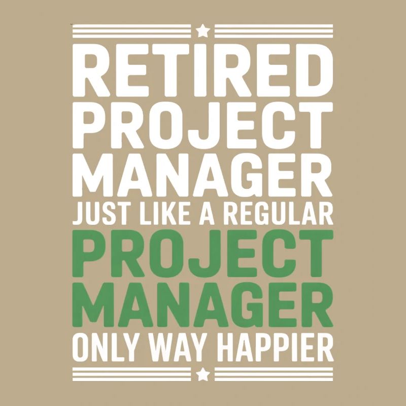 Retired Project Manager Saying