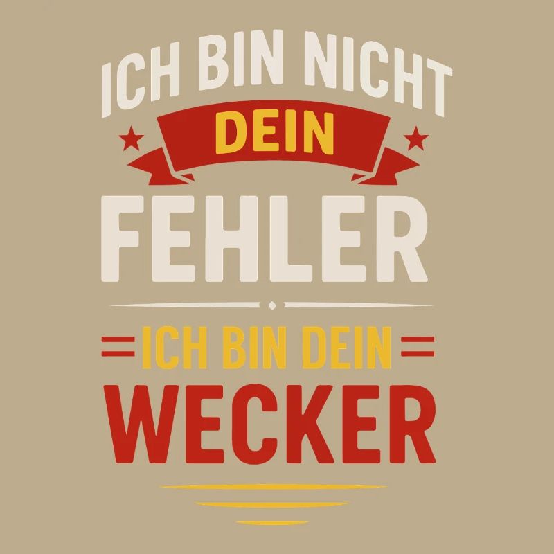 Ich bin nicht dein Fehler Ich bin dein Wecker 