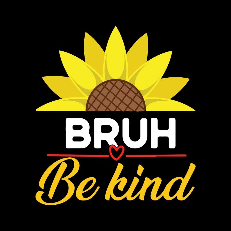 Be Kind Bruh Sonnenblume