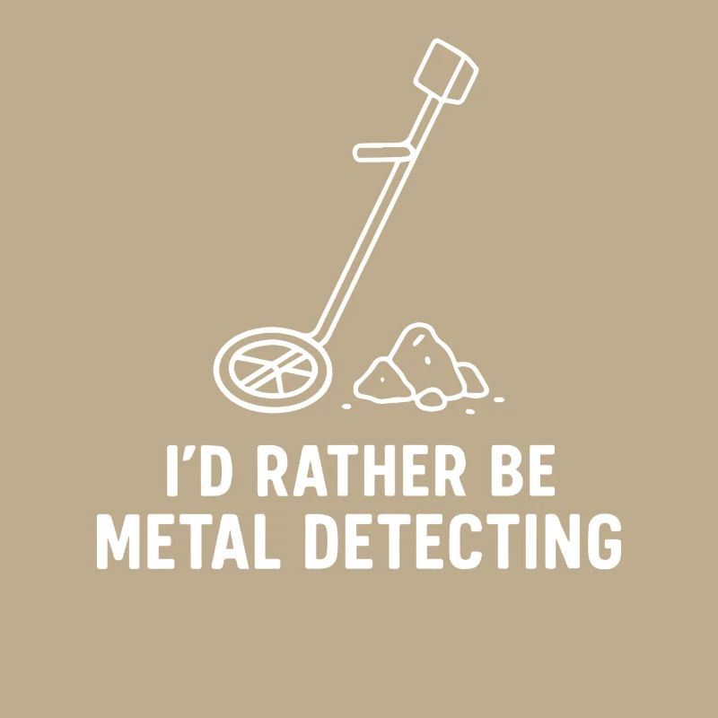 I'd Rather Be Metal Detecting Fun Treasure Hunter