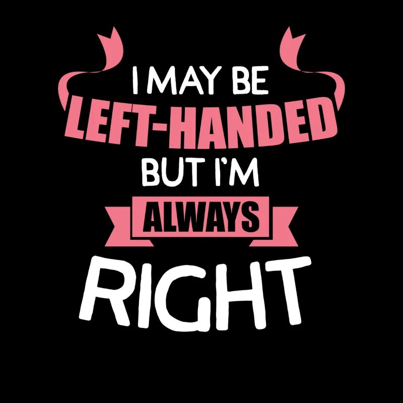 I May Be Left Handed But I'm Always Right Tee Art