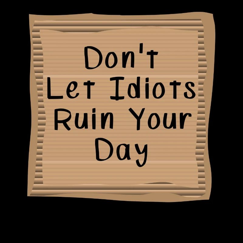 Dont let Idiots ruin your day Cardboad Message