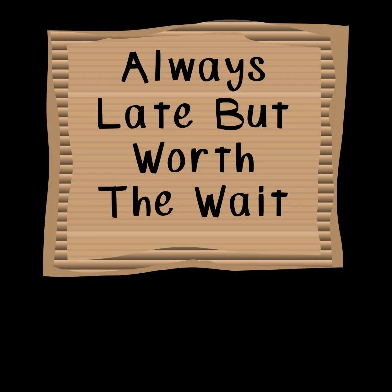 Always Late But Worth to Wait